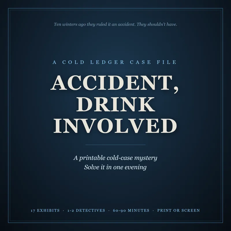 Accident, Drink Involved cover: A Cold Ledger case file, a printable cold-case mystery, solve it in one evening. Above: Ten winters ago they ruled it an accident. They shouldn't have. Below: 17 exhibits, 1 to 2 detectives, 60 to 90 minutes, print or screen.