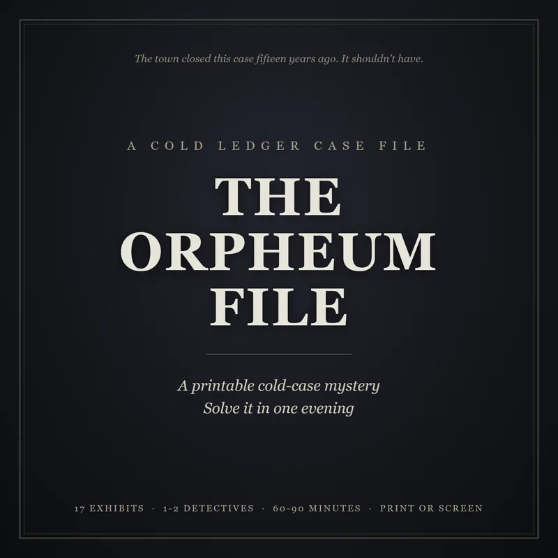 The Orpheum File cover: A Cold Ledger case file, a printable cold-case mystery, solve it in one evening. Above: The town closed this case fifteen years ago. It shouldn't have. Below: 17 exhibits, 1 to 2 detectives, 60 to 90 minutes, print or screen.